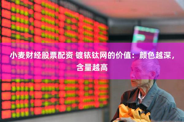 小麦财经股票配资 镀铱钛网的价值：颜色越深，含量越高