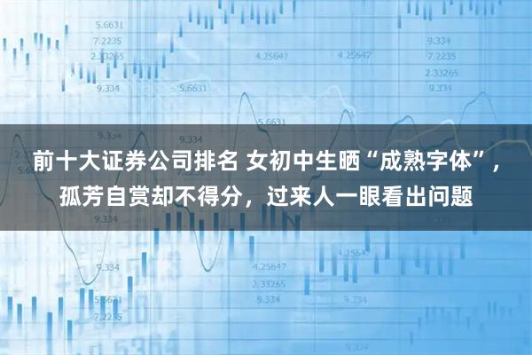 前十大证券公司排名 女初中生晒“成熟字体”，孤芳自赏却不得分，过来人一眼看出问题