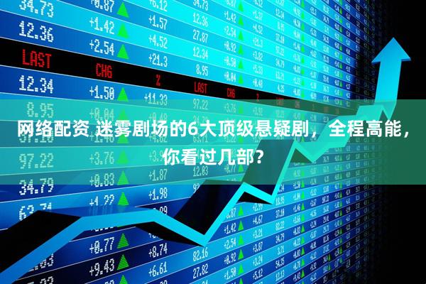 网络配资 迷雾剧场的6大顶级悬疑剧，全程高能，你看过几部？